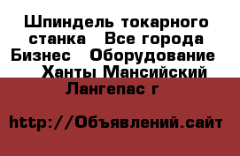 Шпиндель токарного станка - Все города Бизнес » Оборудование   . Ханты-Мансийский,Лангепас г.